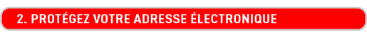 2. Prot�gez votre adresse �lectronique